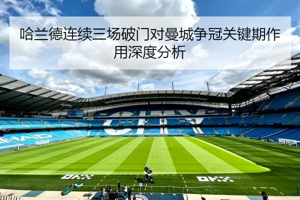 哈兰德连续三场破门对曼城争冠关键期作用深度分析